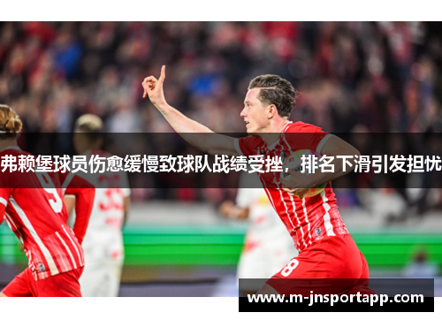 弗赖堡球员伤愈缓慢致球队战绩受挫，排名下滑引发担忧