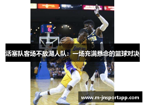 活塞队客场不敌湖人队：一场充满悬念的篮球对决